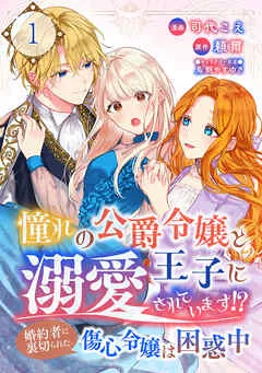 憧れの公爵令嬢と王子に溺愛されています!? 婚約者に裏切られた傷心令嬢は困惑中 / 1話 表紙