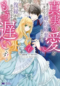 真実の愛を見つけたと言われて婚約破棄されたので、復縁を迫られても今さらもう遅いです！(コミック) 表紙