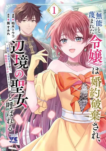 無能と蔑まれた令嬢は婚約破棄され、辺境の聖女と呼ばれる～傲慢な婚約者を捨て、護衛騎士と幸せになります～ 表紙