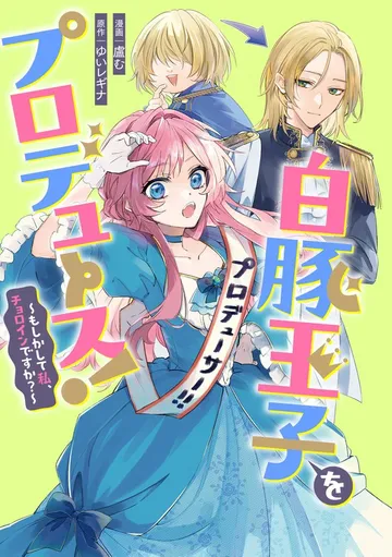 白豚王子をプロデュース！～もしかして私、チョロインですか？～ 表紙