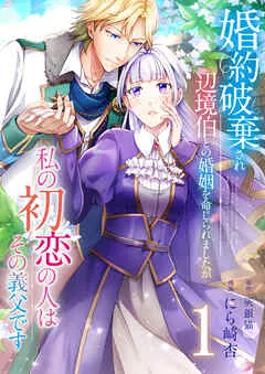 婚約破棄され辺境伯との婚姻を命じられましたが、私の初恋の人はその義父です / 1話 表紙