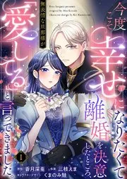 今度こそ幸せになりたくて離婚を決意したところ、無表情な旦那様が「愛してる」と言ってきました。 表紙