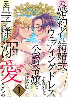 元婚約者の結婚式にウェディングドレスで参列した公爵令嬢は元皇子様に溺愛される 表紙