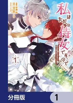 私はただの侍女ですので ひっそり暮らしたいのに、騎士王様が逃がしてくれません