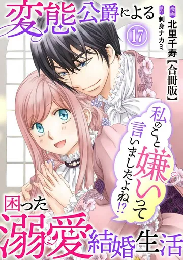 私のこと嫌いって言いましたよね!?変態公爵による困った溺愛結婚生活 合冊版