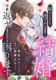 妹が「いらない」と捨てた伯爵様と結婚したのに、今更返せと言われても困ります 表紙